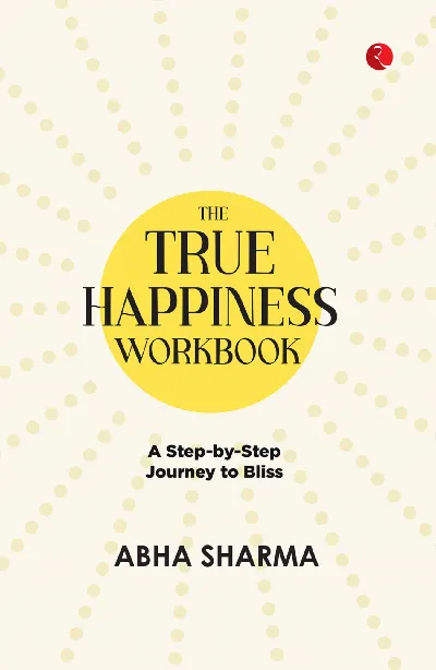 The True Happiness Workbook: A Step-by-Step Journey to Bliss