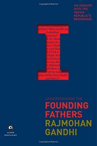 Understanding the Founding Fathers: An Enquiry into the Indian Republic's Beginnings