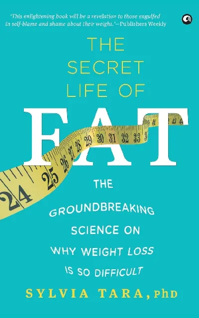 The Secret Life of Fat: The Groundbreaking Science on Why Weight Loss is So Difficult