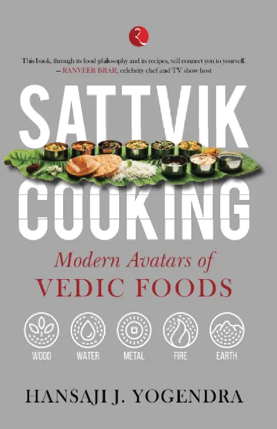 SATTVIK COOKING: MODERN AVATARS OF VEDIC FOODS